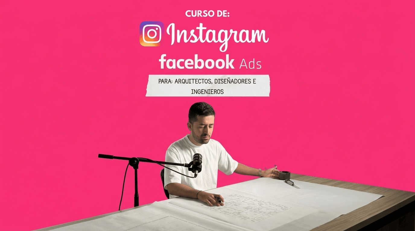 Instagram + Facebook Ads para Arquitectos, Diseñadores y Constructores (DE 0 A 100)